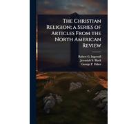The Christian Religion; a Series of Articles From the North American Review