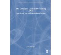 The Christian’s Guide to Overcoming OCD : Step by Step Tips and Evidence-Based Practices