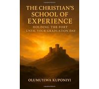 THE CHRISTIAN’S SCHOOL OF EXPERIENCE: HOLDING THE FORT UNTIL YOUR GRADUATION DAY (The Sacred Curriculum Series.)