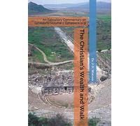 The Christian’s Wealth and Walk: An Expository Commentary on Ephesians (Volume 1: Ephesians 1-3)