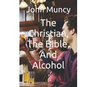 The Christian, The Bible, And Alcohol