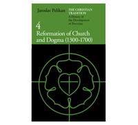 The Christian Tradition: A History of the Development of Doctrine, Volume 4: Reformation of Church and Dogma (1300-1700): v. 4 (The Christian ... of the Development of Christian Doctrine)