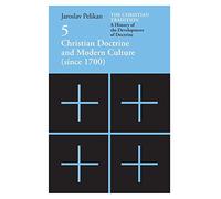 The Christian Tradition: A History of the Development of Doctrine, Volume 5: Christian Doctrine and Modern Culture (since 1700) (The Christian ... of the Development of Christian Doctrine)