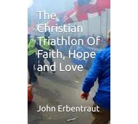 The Christian Triathlon Of Faith, Hope and Love