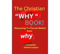 The Christian "WHY" Book!: Discovering The True Art Behind Every Why