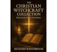 The Christian Witchcraft Collection: Three Sacred Texts in One Volume: 4 (The Christian Witch Series)