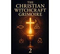 The Christian Witchcraft Grimoire: Volume Two