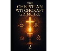 The Christian Witchcraft Grimoire: Volume Two (Books for the Christian witch / mystic)