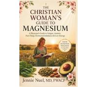 The Christian Woman's Guide to Magnesium:: A Physician's Guide to Fatigue, Anxiety, Poor Sleep, Hormonal Imbalance & Low Energy