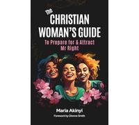 The Christian Woman's Guide: To Prepare for & Attract Mr Right
