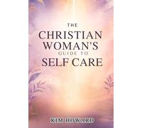 THE CHRISTIAN WOMAN'S GUIDE TO SELF-CARE: Biblical Self-Care to Reclaim Peace, Purpose, and Wellness through Christ