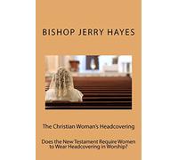 The Christian Woman's Headcovering: Does the New Testament Require Women to Wear Headcovering in Worship?: Volume 1 (First Corinthians Eleven)