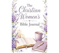 The Christian Women's Bible Journal: 52-Week Prayer, Growth, and Scripture Reflection Guide