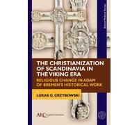 The Christianization of Scandinavia in the Viking Era : Religious Change in Adam of Bremen's Historical Work