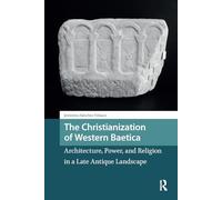 The Christianization of Western Baetica: Architecture, Power, and Religion in a Late Antique Landscape (Late Antique and Early Medieval Iberia)