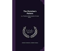 The Christian's Pattern: or, a Treatise of the Imitation of Jesus Christ ...