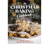 The Christmas Baking Cookbook : ’Tis the Season for 100+ Festive Treats