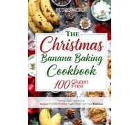 The Christmas Banana Baking Cookbook: 100 Gluten Free, Festive, Easy, Flavorful & Budget-Friendly Holiday Treats Made with Ripe Bananas