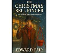 The Christmas Bell Ringer: A story of hope, music, and redemption (From the Beloved Christmas Bell Ringer Series)