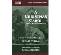 The Christmas Carol: Or Past, Present and Future: The 1844 Theatrical Adaptation (Dickens Dramatized Series of Plays)