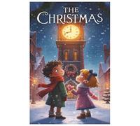 The Christmas Clock: A Magical Time-Twisting Adventure for Kids Ages 3-8 - A Heartwarming Christmas Tale of Courage, Friendship & Wonder (The Christmas Quest Chronicles)