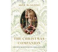 The Christmas Companion: Simple Recipes and Creative Ideas for a Magical Festive