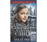 The Christmas Convent Child: A Warm PureRead Christmas (Heartwarming Christmas Victorian Saga Romance)