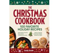 The Christmas Cookbook - 100 Favorite Holiday Recipes (Family Cooking - Delicious Appetizers & Starters - Salads & Cold Dishes - Main Courses, Sides & ... Cakes & Desserts) (CHRISTMAS HOLIDAY RECIPES)