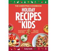 The Christmas Cookbook: Holiday Recipes for Kids. Favorite Xmas Dishes - Breakfast, Lunches & Dinner Ideas - Kid Friendly Snacks & Sweet Treats - ... Cooking w/ Kids (CHRISTMAS HOLIDAY RECIPES)