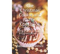 The Christmas Cookie and Muffin Cookbook: Cooking and baking like the dessert professionals.Cooking in a inexpensive, quick and easily explained way.