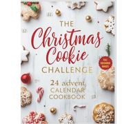 THE CHRISTMAS COOKIE CHALLENGE ADVENT CALENDAR: 24 DAYS, 24 NATIONS AROUND THE WORLD IN 24 COOKIES : CELEBRATING SWEET TRADITIONS FROM EVERY COUNTRY’S FAVORITE CHRISTMAS TREATS