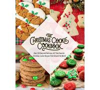 The Christmas Cookie Cookbook: Over 150 Easy and Delicious , All time Favorite Christmas Cookie Recipes From Around the World