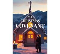 THE CHRISTMAS COVENANT: A Heartwarming Christian Christmas Romance of Small-Town Faith, Holiday Miracles, and the Journey Home (The Christmas Faith Collection)