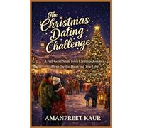 THE CHRISTMAS DATING CHALLENGE: A Feel-Good Small-Town Christmas Romance About Twelve Dates and True Love (The Cozy Holiday Season Collection)