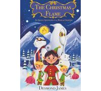 THE CHRISTMAS FLAME: A 24 CHAPTER CHRISTMAS ADVENTURE: An Advent Story in 24 Magical Chapters