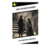 The Christmas Hirelings: A Victorian Yuletide Tale of a Lonely Aristocrat, Temporary Child Companions, and Family Reconciliation
