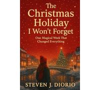 The Christmas Holiday I Won’t Forget: One Magical Week That Changed Everything