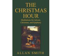 The Christmas Hour: Meditations for Advent, Christmas and Epiphany: 1 (BOOKS WITH A MISSION)