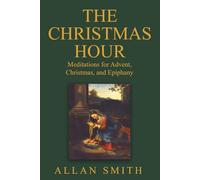 The Christmas Hour: Meditations for Advent, Christmas and Epiphany: 2 (LITURGICAL REFLECTIONS BY ARCHBISHOP FULTON J. SHEEN)