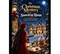 The Christmas Mystery at Snowdrop Manor: A Cozy Christmas Mystery with 24 Days of Logic, Code, Clue, and Deduction Puzzles for Adults and Teens
