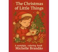 The Christmas of Little Things: A Nostalgic Coloring Book with Sweet Scenes to Celebrate Christmas