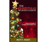 THE CHRISTMAS TREE DECORATING HANDBOOK: A STEP-BY-STEP GUIDE TO CREATING A PICTURE-PERFECT TREE