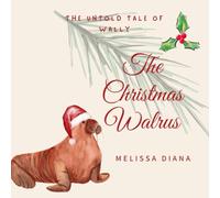 The Christmas Walrus: The Untold Tale of Wally