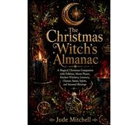 The Christmas Witch’s Almanac: A Magical Christmas Companion with Folklore, Moon Phases, Kitchen Witchery, Greenery, Charms, Saints, Spirits, and Seasonal Blessings