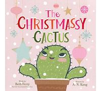 The Christmassy Cactus: Tiny Cactus longs to shine like the Christmas tree-a heartwarming holiday tale of wishes, friendship, and magic for ages 4-8