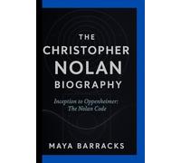 THE CHRISTOPHER NOLAN BIOGRAPHY: Inception to Oppenheimer: The Nolan Code