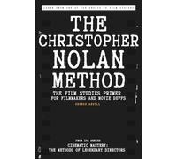The Christopher Nolan Method: The Film Studies Primer for Filmmakers and Movie Buffs (Cinematic Mastery: The Methods of Legendary Directors)