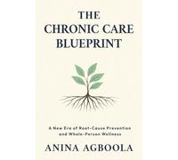 The Chronic Care Blueprint: A New Era of Root-Cause Prevention And Whole-Person Wellness