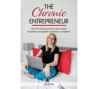 The Chronic Entrepreneur: How to set up and run your own business alongside a chronic condition