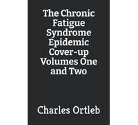 The Chronic Fatigue Syndrome Epidemic Cover-up Volumes One and Two